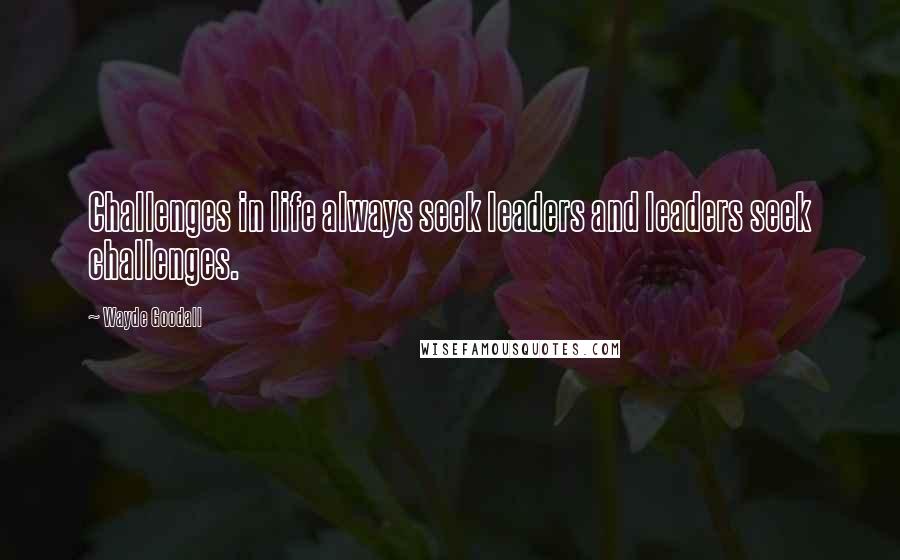 Wayde Goodall Quotes: Challenges in life always seek leaders and leaders seek challenges.