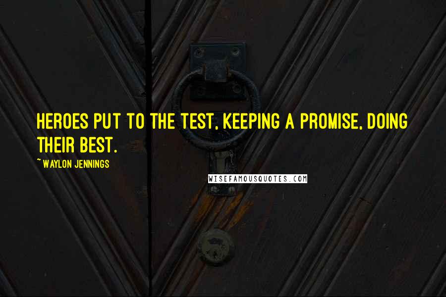 Waylon Jennings Quotes: Heroes put to the test, keeping a promise, doing their best.