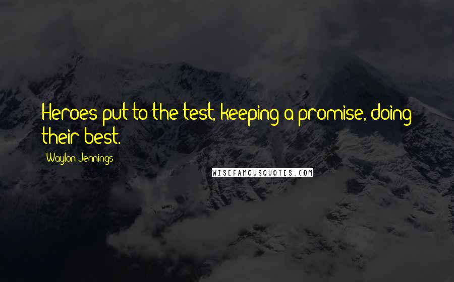 Waylon Jennings Quotes: Heroes put to the test, keeping a promise, doing their best.