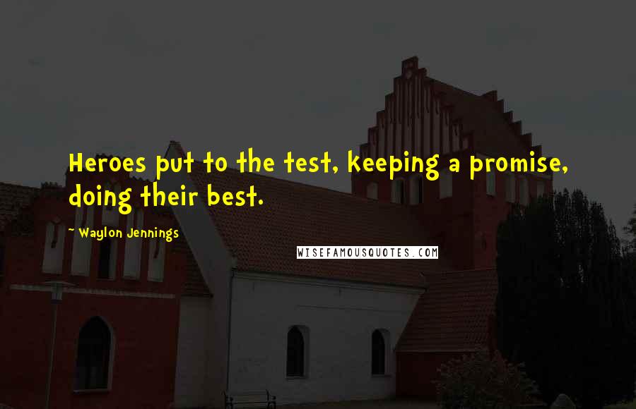 Waylon Jennings Quotes: Heroes put to the test, keeping a promise, doing their best.