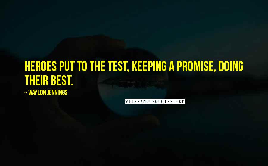 Waylon Jennings Quotes: Heroes put to the test, keeping a promise, doing their best.