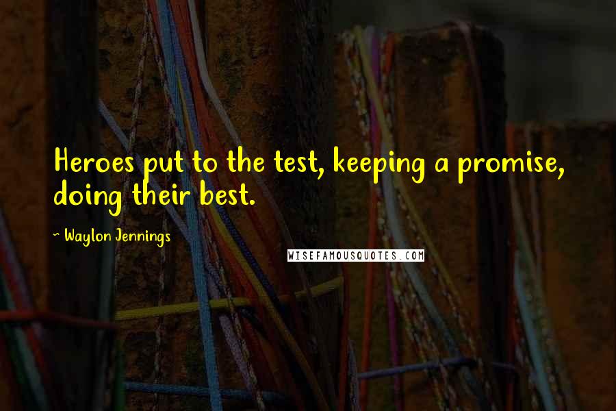 Waylon Jennings Quotes: Heroes put to the test, keeping a promise, doing their best.