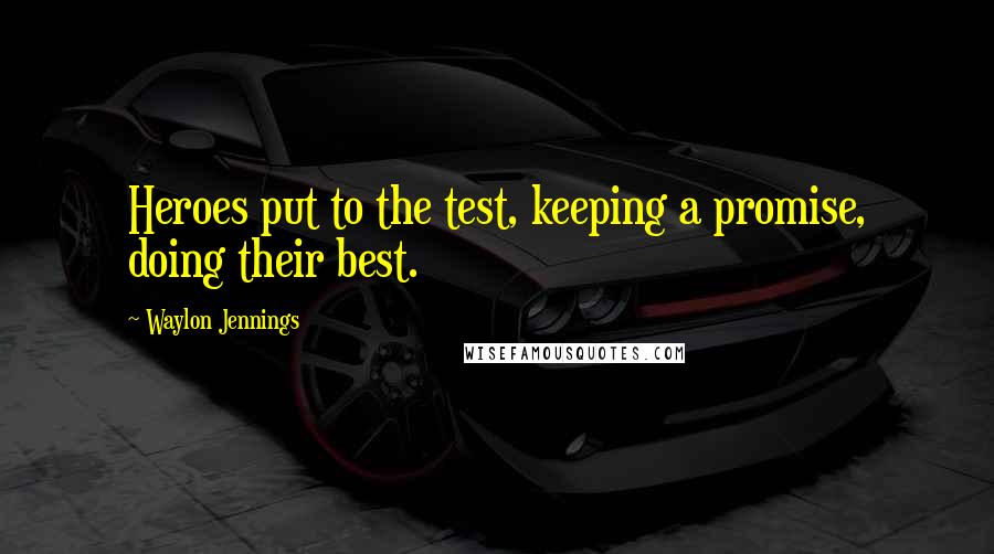 Waylon Jennings Quotes: Heroes put to the test, keeping a promise, doing their best.