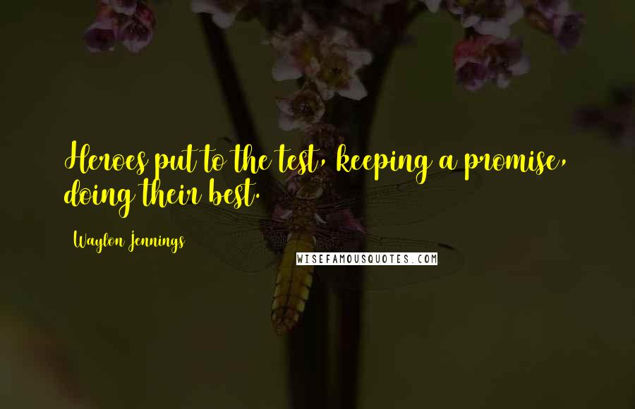 Waylon Jennings Quotes: Heroes put to the test, keeping a promise, doing their best.