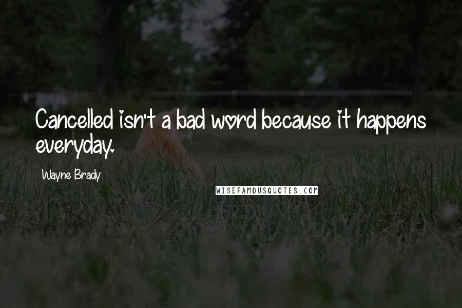 Wayne Brady Quotes: Cancelled isn't a bad word because it happens everyday.