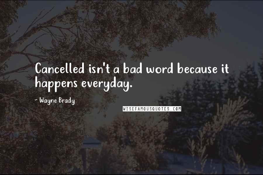 Wayne Brady Quotes: Cancelled isn't a bad word because it happens everyday.