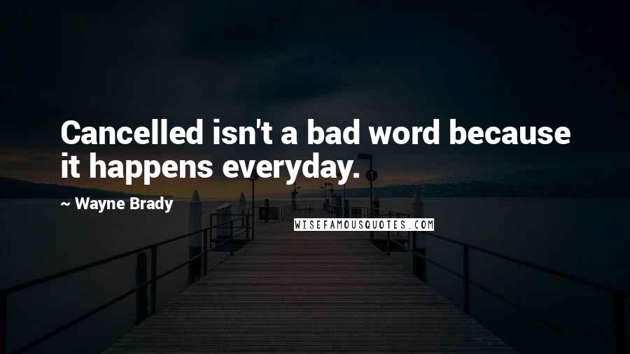 Wayne Brady Quotes: Cancelled isn't a bad word because it happens everyday.