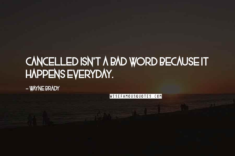 Wayne Brady Quotes: Cancelled isn't a bad word because it happens everyday.