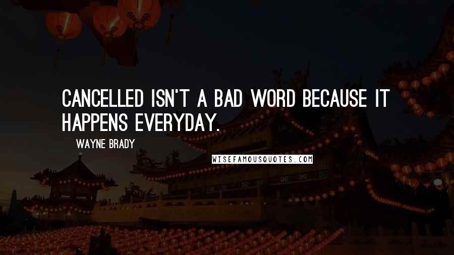 Wayne Brady Quotes: Cancelled isn't a bad word because it happens everyday.