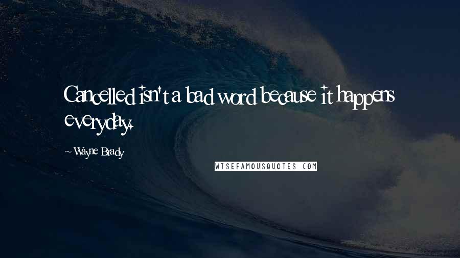 Wayne Brady Quotes: Cancelled isn't a bad word because it happens everyday.