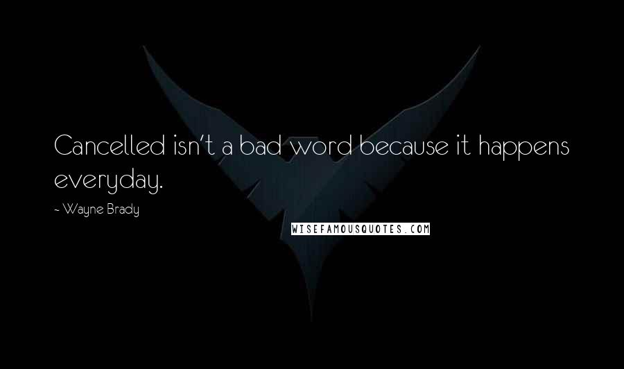 Wayne Brady Quotes: Cancelled isn't a bad word because it happens everyday.