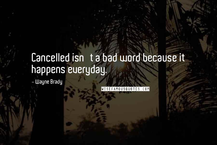 Wayne Brady Quotes: Cancelled isn't a bad word because it happens everyday.