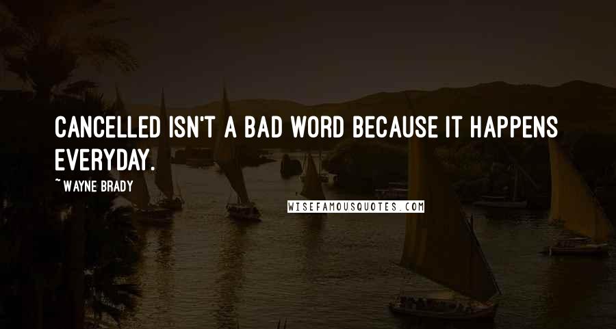 Wayne Brady Quotes: Cancelled isn't a bad word because it happens everyday.