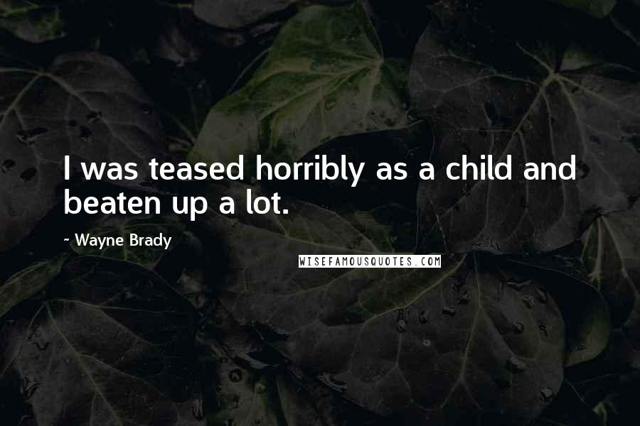 Wayne Brady Quotes: I was teased horribly as a child and beaten up a lot.