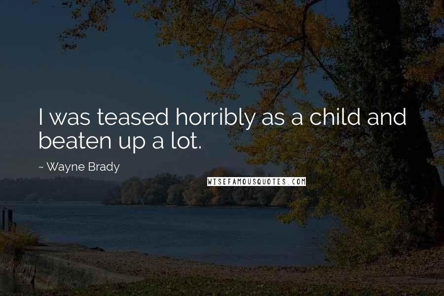 Wayne Brady Quotes: I was teased horribly as a child and beaten up a lot.