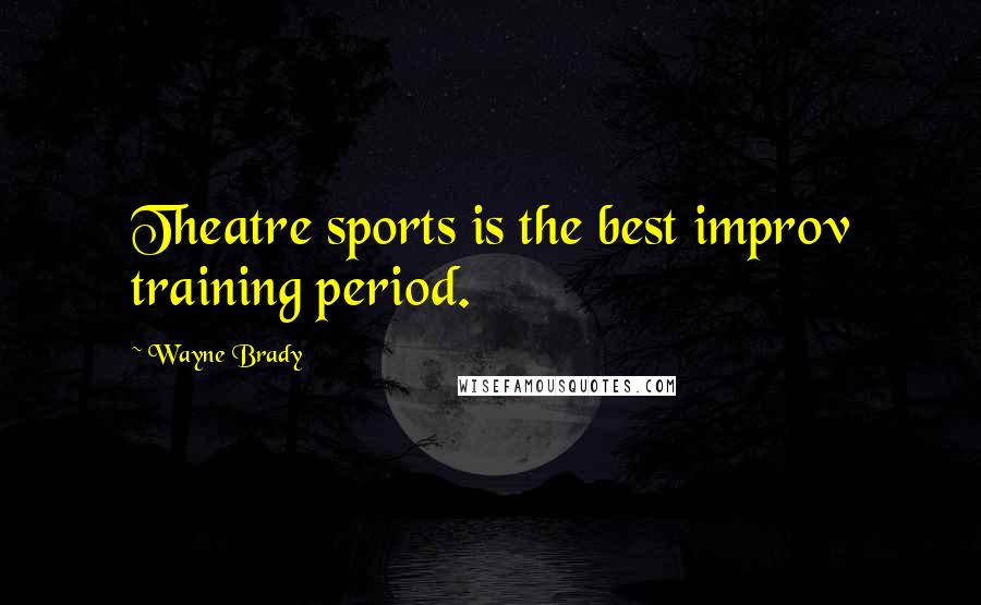 Wayne Brady Quotes: Theatre sports is the best improv training period.