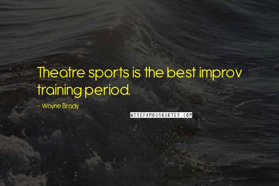 Wayne Brady Quotes: Theatre sports is the best improv training period.