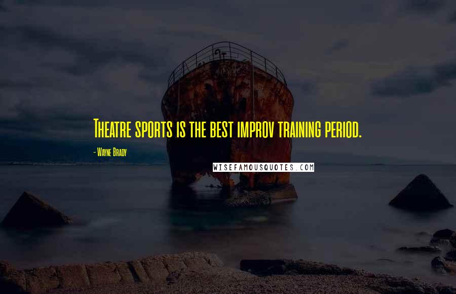 Wayne Brady Quotes: Theatre sports is the best improv training period.