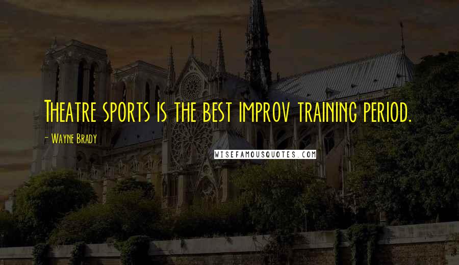 Wayne Brady Quotes: Theatre sports is the best improv training period.