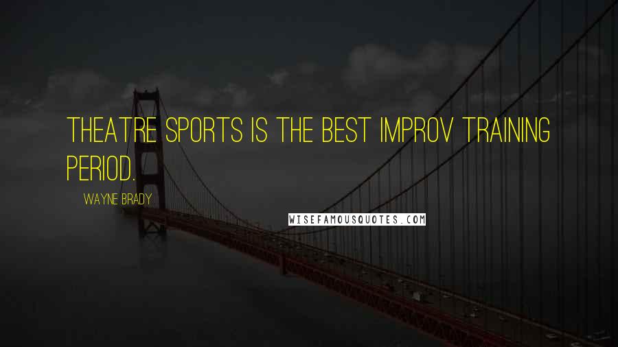 Wayne Brady Quotes: Theatre sports is the best improv training period.