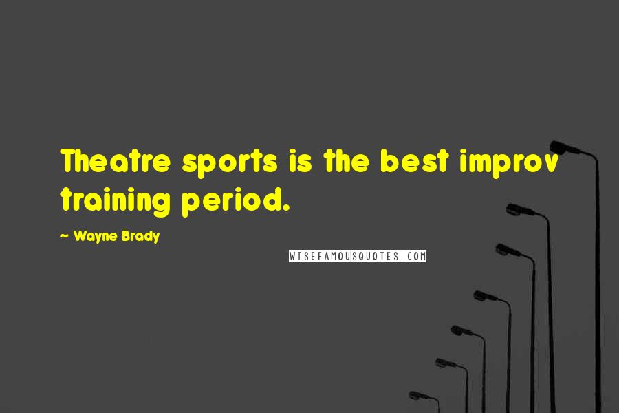 Wayne Brady Quotes: Theatre sports is the best improv training period.