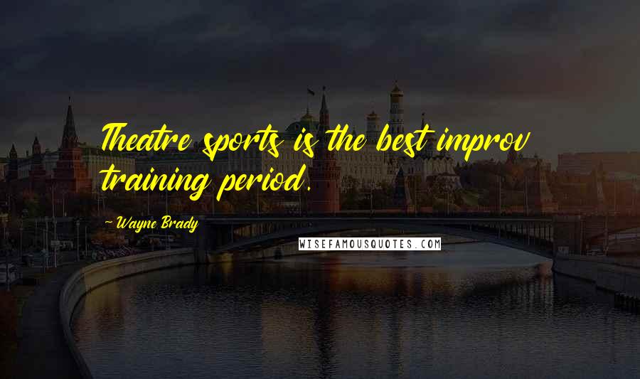 Wayne Brady Quotes: Theatre sports is the best improv training period.