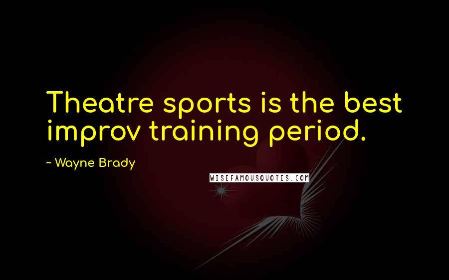 Wayne Brady Quotes: Theatre sports is the best improv training period.