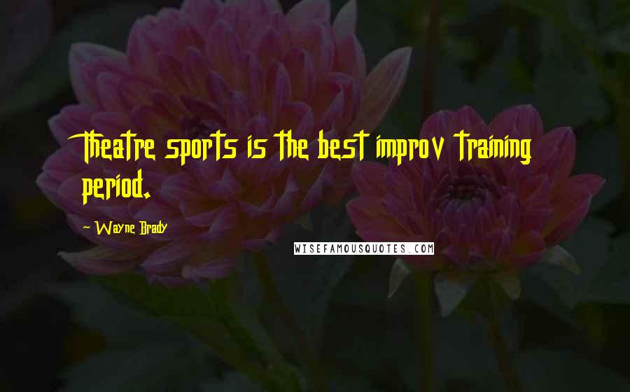 Wayne Brady Quotes: Theatre sports is the best improv training period.