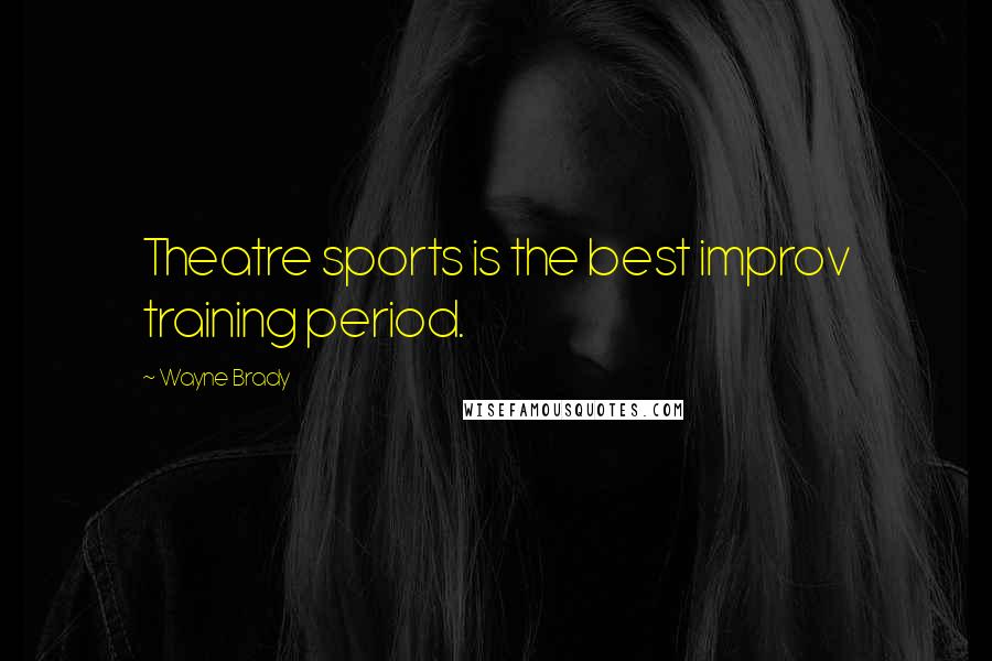 Wayne Brady Quotes: Theatre sports is the best improv training period.