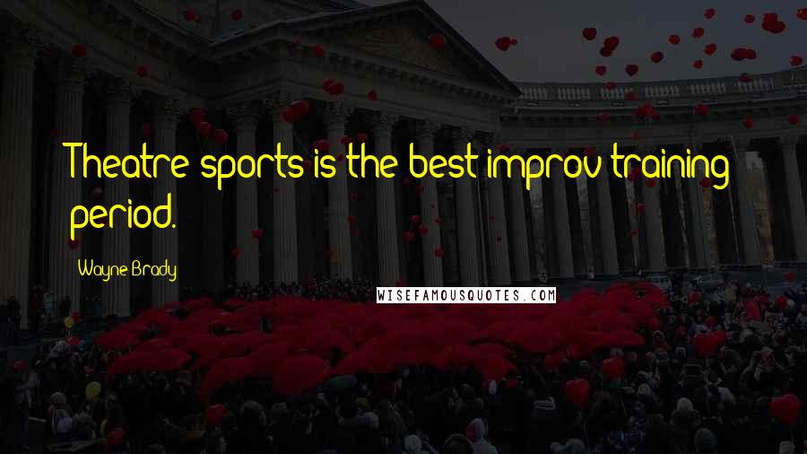 Wayne Brady Quotes: Theatre sports is the best improv training period.