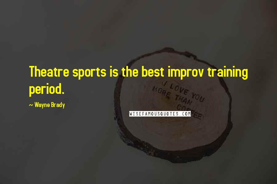 Wayne Brady Quotes: Theatre sports is the best improv training period.