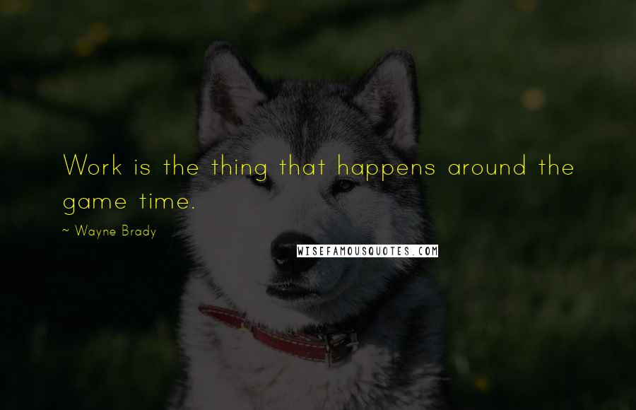 Wayne Brady Quotes: Work is the thing that happens around the game time.