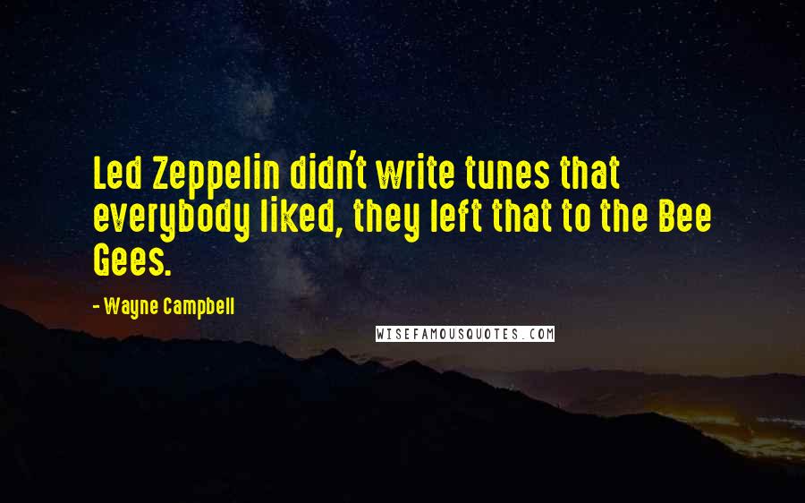 Wayne Campbell Quotes: Led Zeppelin didn't write tunes that everybody liked, they left that to the Bee Gees.