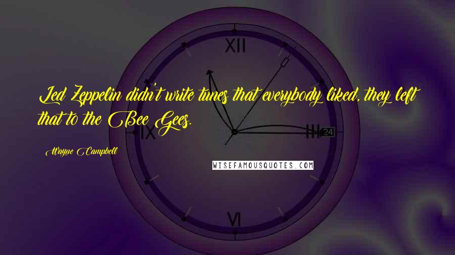 Wayne Campbell Quotes: Led Zeppelin didn't write tunes that everybody liked, they left that to the Bee Gees.