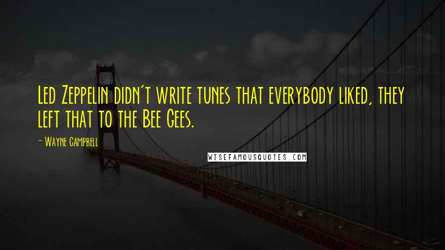 Wayne Campbell Quotes: Led Zeppelin didn't write tunes that everybody liked, they left that to the Bee Gees.