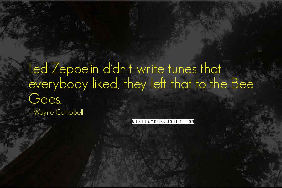 Wayne Campbell Quotes: Led Zeppelin didn't write tunes that everybody liked, they left that to the Bee Gees.