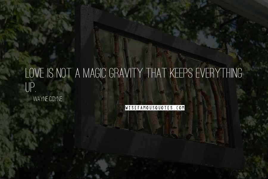 Wayne Coyne Quotes: Love is not a magic gravity that keeps everything up.