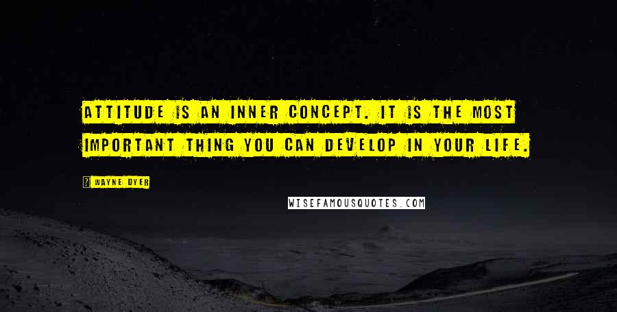 Wayne Dyer Quotes: Attitude is an inner concept. It is the most important thing you can develop in your life.