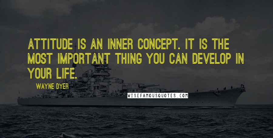 Wayne Dyer Quotes: Attitude is an inner concept. It is the most important thing you can develop in your life.