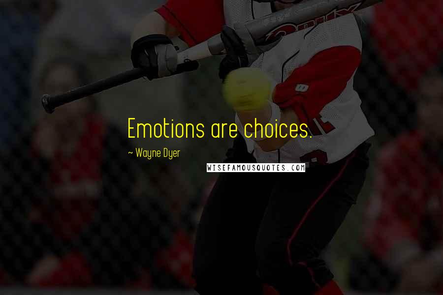 Wayne Dyer Quotes: Emotions are choices.
