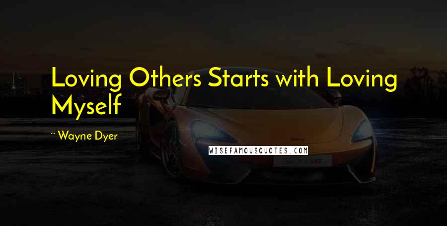 Wayne Dyer Quotes: Loving Others Starts with Loving Myself