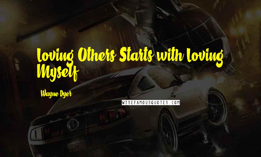 Wayne Dyer Quotes: Loving Others Starts with Loving Myself