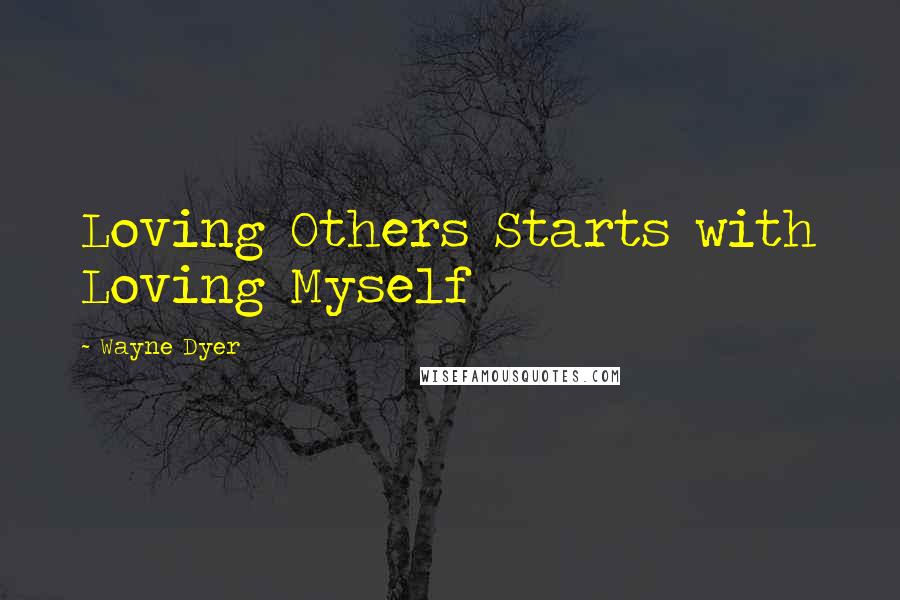 Wayne Dyer Quotes: Loving Others Starts with Loving Myself