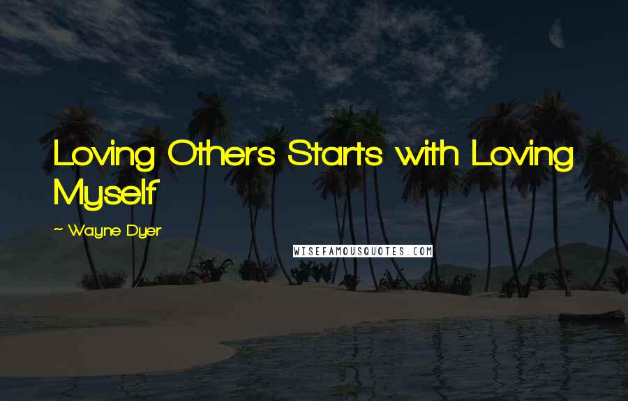 Wayne Dyer Quotes: Loving Others Starts with Loving Myself