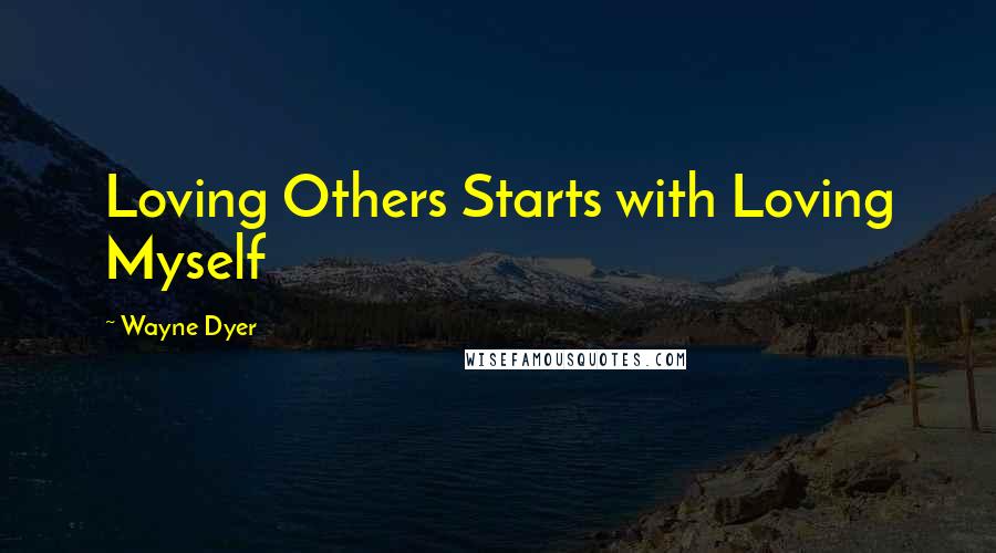 Wayne Dyer Quotes: Loving Others Starts with Loving Myself