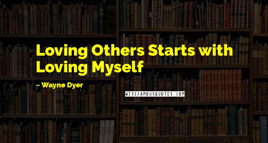 Wayne Dyer Quotes: Loving Others Starts with Loving Myself