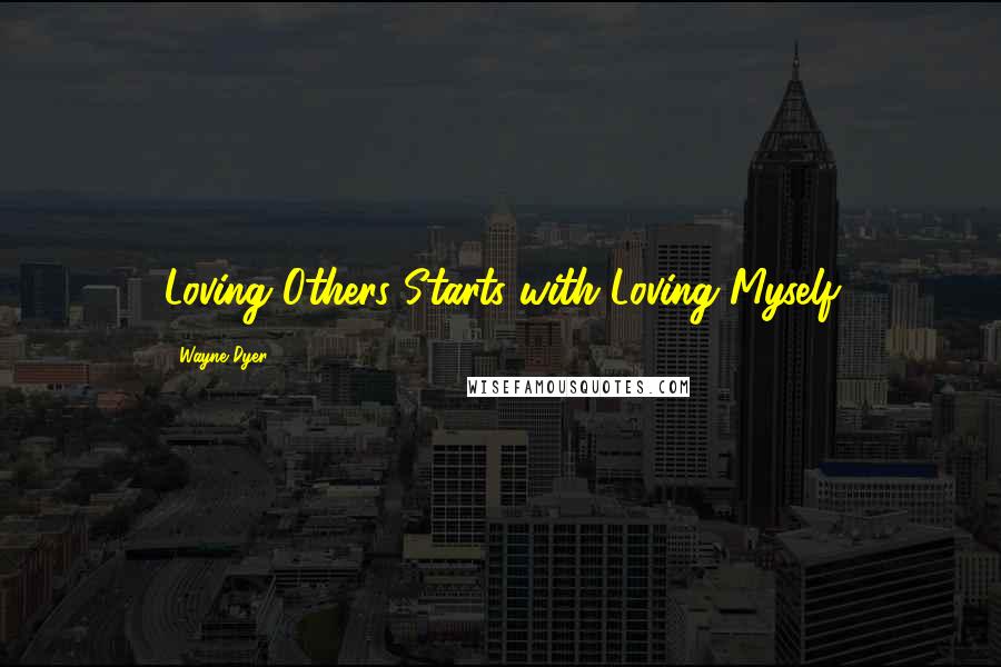 Wayne Dyer Quotes: Loving Others Starts with Loving Myself