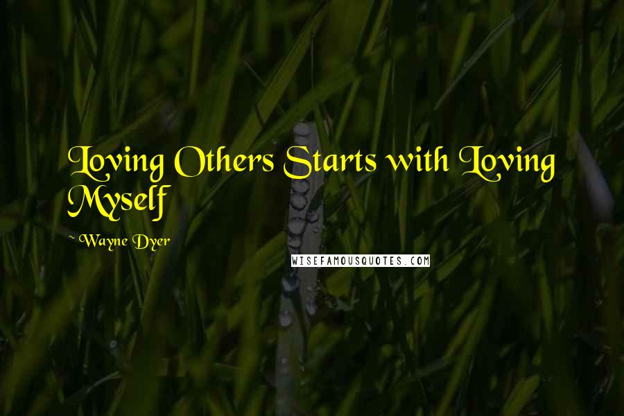 Wayne Dyer Quotes: Loving Others Starts with Loving Myself