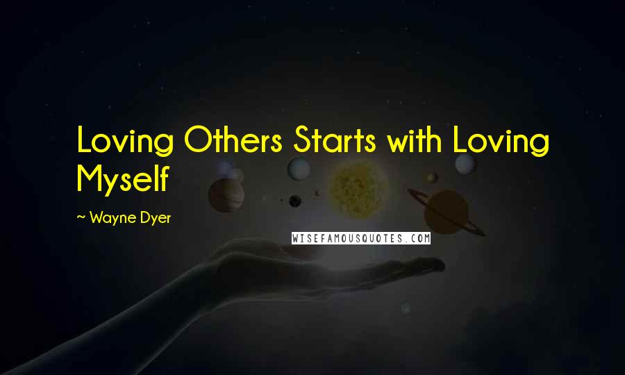 Wayne Dyer Quotes: Loving Others Starts with Loving Myself