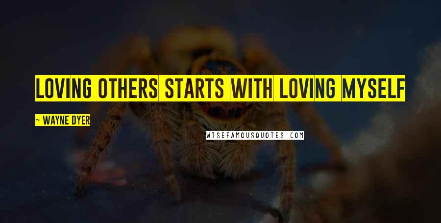 Wayne Dyer Quotes: Loving Others Starts with Loving Myself
